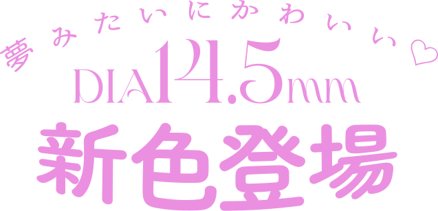 夢みたいに可愛い|DIA14.5mm新色登場